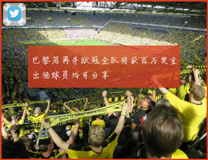 巴黎若再夺欧冠全队将获百万奖金出场球员均可分享
